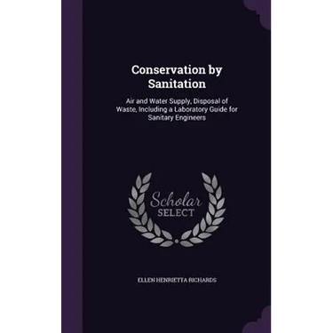 Conservation by Sanitation: Air and Water Supply, Disposal of Waste, Including a Laboratory Guide for Sanitary Engineers