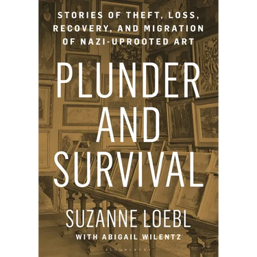 Plunder and Survival: Stories of Theft, Loss, Recovery, and Migration of Nazi Uprooted Art