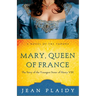 Mary, Queen of France: The Story of the Youngest Sister of Henry VIII