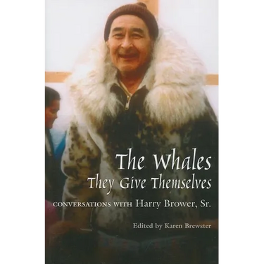 Whales, They Give Themselves: Conversations with Harry Brower, Sr.