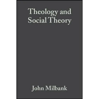 Theology and Social Theory: Beyond Secular Reason