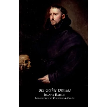 Six Gothic Dramas (de Monfort, Orra, the Dream, the Family Legend, the Phantom, Witchcraft)