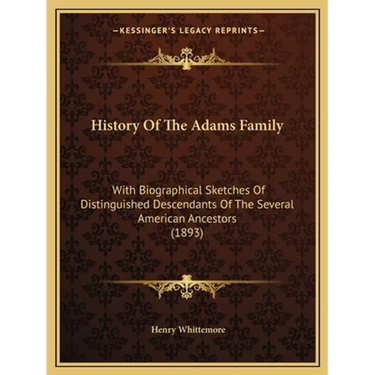 History Of The Adams Family: With Biographical Sketches Of Distinguished Descendants Of The Several American Ancestors (1893)