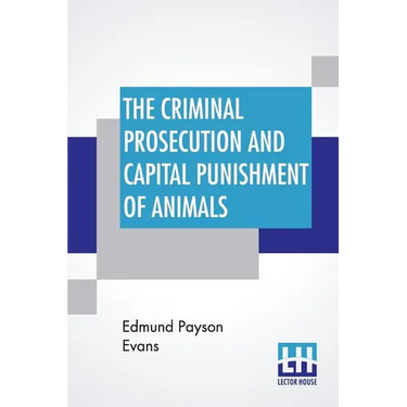 The Criminal Prosecution And Capital Punishment Of Animals