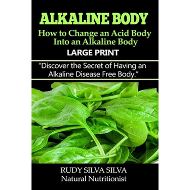 Alkaline Body - How to Change an Acid Body into an Alkaline body: Large Print: Discover the secret of having an alkaline disease free body.