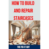 How to Build and Repair Staircases: Step-by-Step Instructions, Expert Tips, and Troubleshooting for Railings, Balusters, Treads, Risers, and More