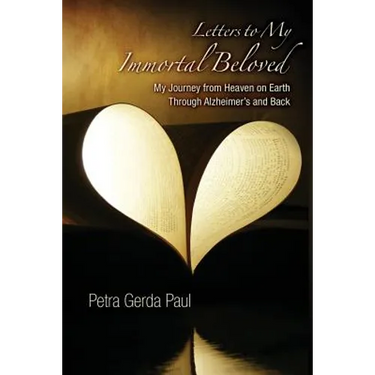 Letters to My Immortal Beloved: My Journey from Heaven on Earth Through Alzheimer's and Back