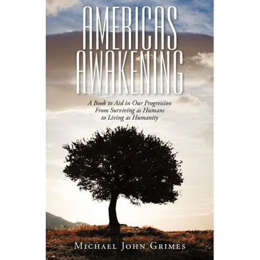 Americas Awakening: A Book to Aid in Our Progression From Surviving as Humans to Living as Humanity