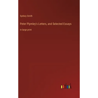 Peter Plymley's Letters, and Selected Essays: in large print