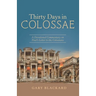 Thirty Days in Colossae: A Devotional Commentary on Paul's Letter to the Colossians