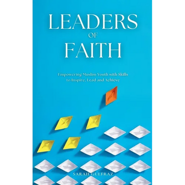 Leaders of Faith: Empowering Muslim Youth with Skills to Inspire, Lead and Achieve