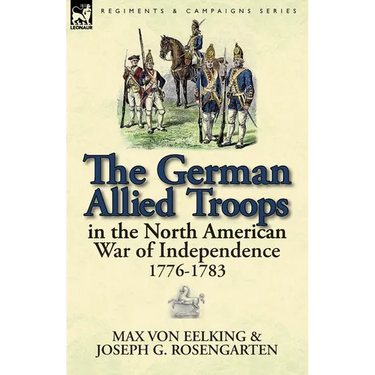 The German Allied Troops in the North American War of Independence, 1776-1783