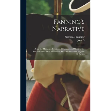 Fanning's Narrative; Being the Memoirs of Nathaniel Fanning, an Officer of the Revolutionary Navy, 1778-1783, ed. and Annotated by John S. Barnes
