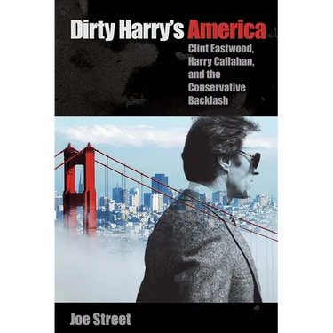 Dirty Harry's America: Clint Eastwood, Harry Callahan, and the Conservative Backlash