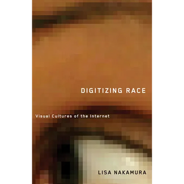 Digitizing Race: Visual Cultures of the Internet Volume 23
