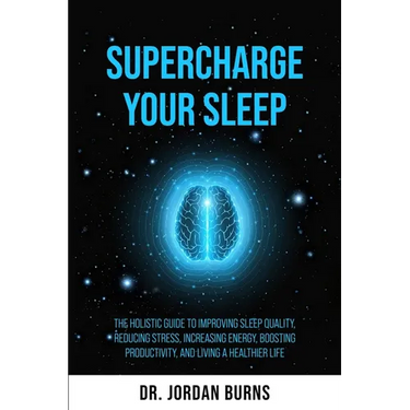Supercharge Your Sleep: The Holistic Guide to Improving Sleep Quality, Reducing Stress, Increasing Energy, Boosting Productivity and Living a