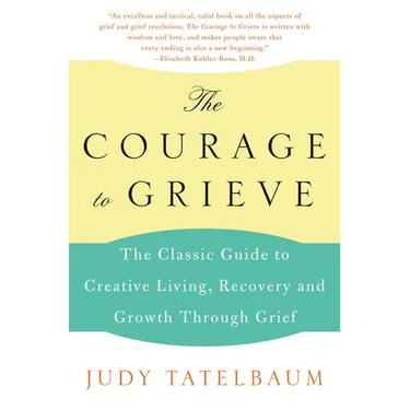 The Courage to Grieve: The Classic Guide to Creative Living, Recovery, and Growth Through Grief