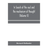 In search of the soul and the mechanism of thought, emotion, and conduct A Treatise in two Volumes Containing A Brief but Comprehensive History of the
