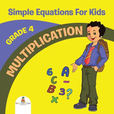 Grade 4 Multiplication: Simple Equations For Kids (Math Books)