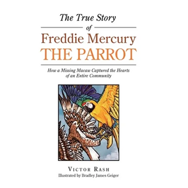 The True Story of Freddie Mercury the Parrot: How a Missing Macaw Captured the Hearts of an Entire Community