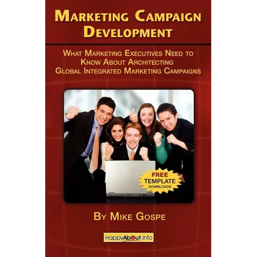Marketing Campaign Development: What Marketing Executives Need to Know About Architecting Global Integrated Marketing Campaigns