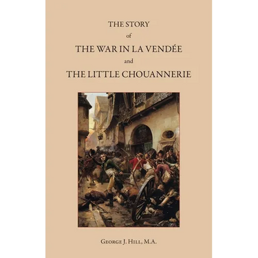 The Story of the War in La Vend馥 and the Little Chouannerie