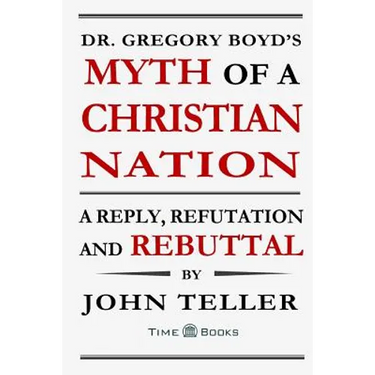 Dr. Gregory Boyd's Myth of a Christian Nation: A Reply, Refutation and Rebuttal