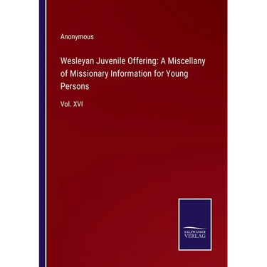 Wesleyan Juvenile Offering: A Miscellany of Missionary Information for Young Persons: Vol. XVI