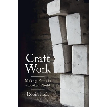 Craft Work: Making Form in a Broken World