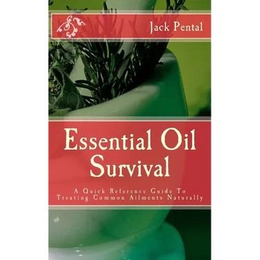 Essential Oil Survival: A Quick Reference Guide To Treating Common Ailments Naturally