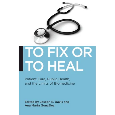 To Fix or to Heal: Patient Care, Public Health, and the Limits of Biomedicine