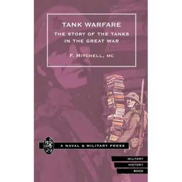 TANK WARFARE. The Story of the Tanks in the Great War