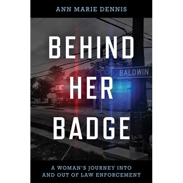 Behind Her Badge: A Woman's Journey into and out of Law Enforcement