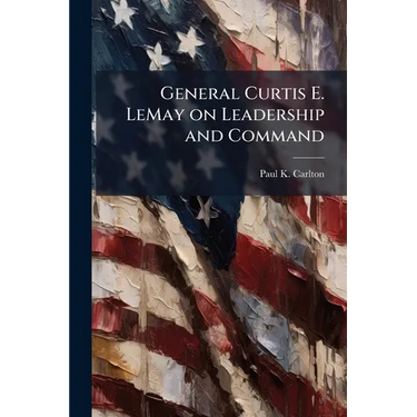 General Curtis E. LeMay on Leadership and Command