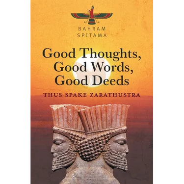 Good Thoughts, Good Words, Good Deeds: Thus Spake Zarathustra