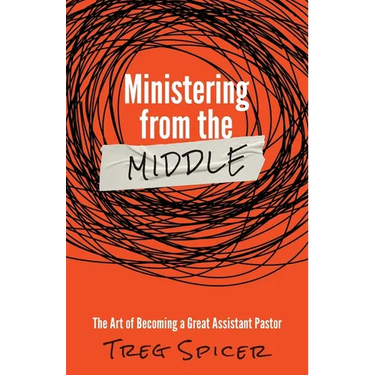Ministering from the Middle: The Art of Becoming a Great Assistant Pastor