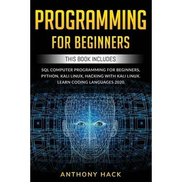 Programming for Beginners: This Book Includes: SQL Computer Programming for Beginners, Python, Kali Linux, Hacking with Kali Linux. Learn Coding