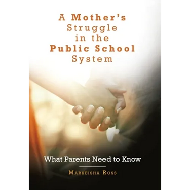 A Mother's Struggle in the Public School System: What Parents Need to Know