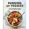 Running on Veggies: Plant-Powered Recipes for Fueling and Feeling Your Best