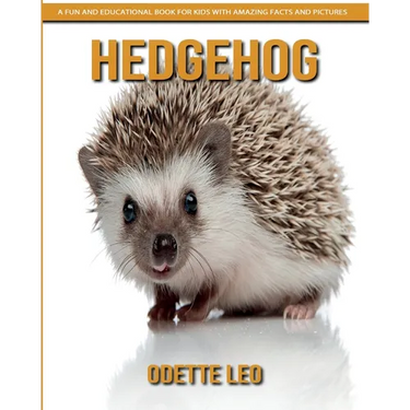 Hedgehog: A Fun and Educational Book for Kids with Amazing Facts and Pictures
