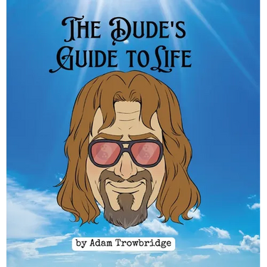 The Dude's Guide to Life: How to abide in a world full of nihilists