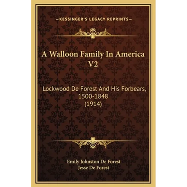 A Walloon Family In America V2: Lockwood De Forest And His Forbears, 1500-1848 (1914)