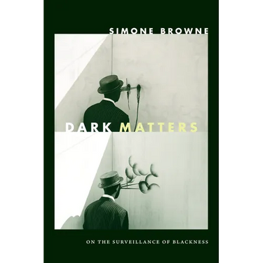 Dark Matters: On the Surveillance of Blackness