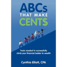 ABCs That Make Cent$: Tools Needed to Successfully Climb Your Financial Ladder to Wealth