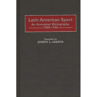 Latin American Sport: An Annotated Bibliography, 1988-1998