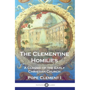 The Clementine Homilies: A Classic of the Early Christian Church