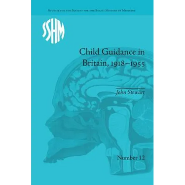 Child Guidance in Britain, 1918-1955: The Dangerous Age of Childhood
