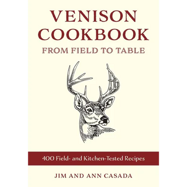 Venison Cookbook: From Field to Table, 400 Field- And Kitchen-Tested Recipes