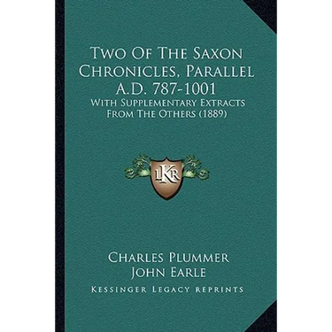 Two Of The Saxon Chronicles, Parallel A.D. 787-1001: With Supplementary Extracts From The Others (1889)