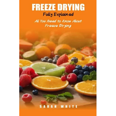 Freeze Drying Fully Explained: All You Need To Know About Freeze Drying